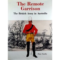 The Remote Garrison. The British Army In Australia
