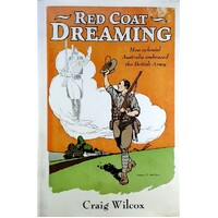 Red Coat Dreaming. How Colonial Australia Embraced The British Army