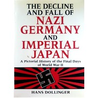 The Decline And Fall Of Nazi Germany And Imperial Japan. A Pictorial History Of The Final Days Of World War II