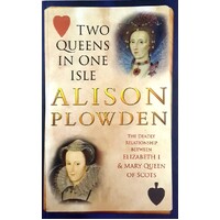Two Queens in One Isle. The Deadly Relationship of Elizabeth I and Mary Queen of Scots