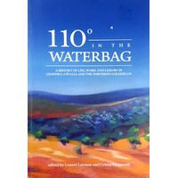 110 Degrees In The Waterbag. A History Of Life, Work And Leisure In Leonora, Gwalia And The Northern Goldfields