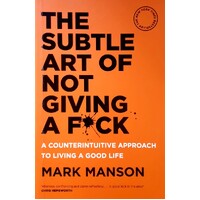 The Subtle Art Of Not Giving A F*ck. A Counterintuitive Approach To Living A Good Life
