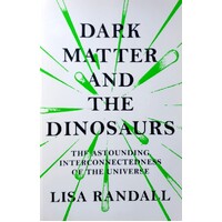 Dark Matter And The Dinosaurs. The Astounding Interconnectedness Of The Universe