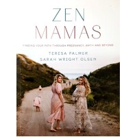 Zen Mamas. Finding Your Path Through Pregnancy, Birth And Beyond