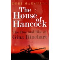The House Of Hancock. The Rise And Rise Of Gina Rinehart