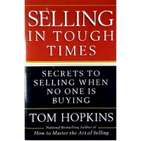 Selling In Tough Times. Secrets To Selling When No One Is Buying