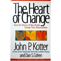 The Heart Of Change. Real Life Stories Of How People Change Their Organizations