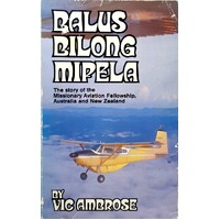 Balus Bilong Mipela. The Story Of The Missionary Aviation Fellowship, Australia And New Zealand