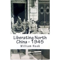 Liberating North China - 1945. A China Marine's Story