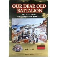 Our Dear Old Battalion. The Story of the 7th Battalion AIF, 1914-1919.