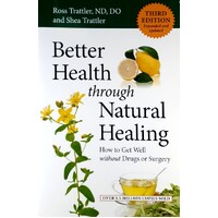 Better Health Through Natural Healing. How To Get Well Without Drugs And Surgery