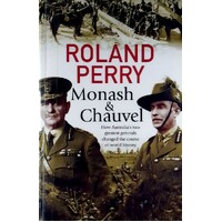 Monash And Chauvel. How Australia's Two Greatest Generals Changed The Course Of World History