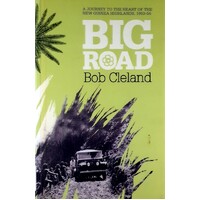 Big Road. A Journey To The Heart Of The New Guinea Highlands, 1953-56