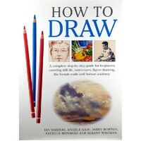 How To Draw. A Complete Step-by-step For Beginners Covering Still Life, Landscapes, Figure Drawing, The Female Nude And Human Anatomy
