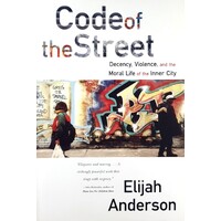Code Of The Street. Decency, Violence, And The Moral Life Of The Inner City