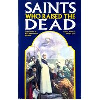 Saints Who Raised The Dead. True Stories Of 400 Resurrection Miracles