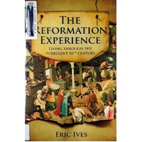 The Reformation Experience. Living Through The Turbulent 16th Century