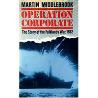 Operation Corporate. The Story Of The Falklands War. 1982