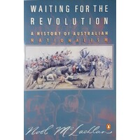 Waiting For The Revolution. A History Of Australian Nationalism