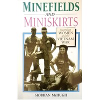 Minefields And Miniskirts. Australian Women And The Vietnam War.