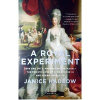 A Royal Experiment. Love and Duty, Madness and Betrayal - The Private Lives of King George III and Que