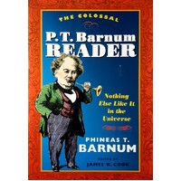 The Colossal P. T. Barnum Reader. Nothing Else Like It In The Universe