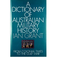 A Dictionary Of Australian Military History. From Colonial Times To The Gulf War