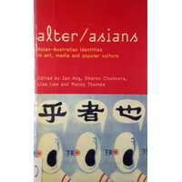 Alter/Asians. Asian-Australian Identities In Art, Media And Popular Culture