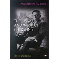 An Unsentimental Bloke. The Life And Work Of C.J. Dennis