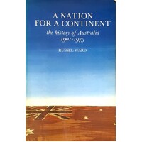A Nation for a Continent. The History of Australia 1901-1975
