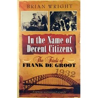 In The Name Of Decent Citizens. The Trials Of Frank De Groot