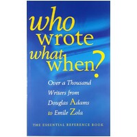 Who Wrote What When. Over 1000 Writers From Douglas Adams To Emile Zola