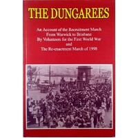 The Dungarees. An Account Of The Recruitment March From Warwick To Brisbane By Volunteers For The First World War And The Re-Enactment 1998.
