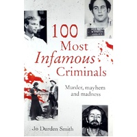 100 Most Infamous Criminals. Murder, Mayhem And Madness