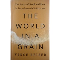 The World In A Grain. The Story Of Sand And How It Transformed Civilization