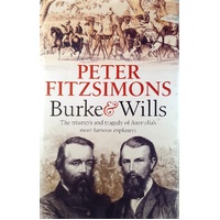 Burke And Wills. The Triumph And Tragedy Of Australia's Most Famous Explorers