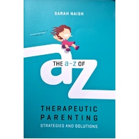 The A-Z Of Therapeutic Parenting. Strategies And Solutions