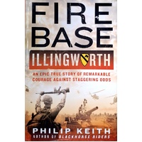 Fire Base Illingworth. An Epic True Story of Remarkable Courage Against Staggering Odds