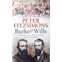 Burke And Wills. The Triumph And Tragedy Of Australia's Most Famous Explorers