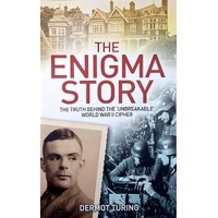 The Enigma Story. The Truth Behind The Unbreakable World War II Cipher