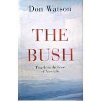 The Bush. Travels In The Heart Of Australia