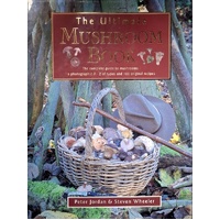 The Ultimate Mushroom Book. The Complete Guide To Mushrooms - A Photographic A-Z Of Types And 100 Original Recipes