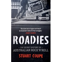 Roadies. The Secret History Of Australian Rock'n'Roll