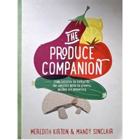 The Produce Companion. From Balconies To Backyards. The Complete Guide To Growing, Pickling And Preserving