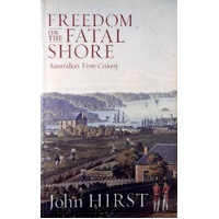 Freedom On The Fatal Shore. Australia's First Colony