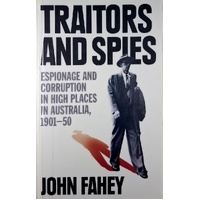 Traitors And Spies. Espionage And Corruption In High Places In Australia, 1901-50