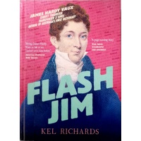 Flash Jim. The Astonishing Story Of The Convict Fraudster Who Wrote Australia's First Dictionary
