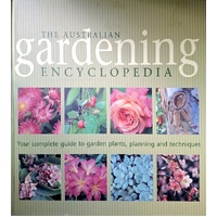 The Australian Gardening Encyclopedia. Your Complete Guide To Garden Plants, Planning And Techniques