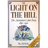 The Light On The Hill. History Of The Australian Labor Party, 1891-1991