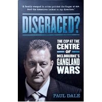 Disgraced. The Cop At The Centre Of Melbourne's Gangland Wars